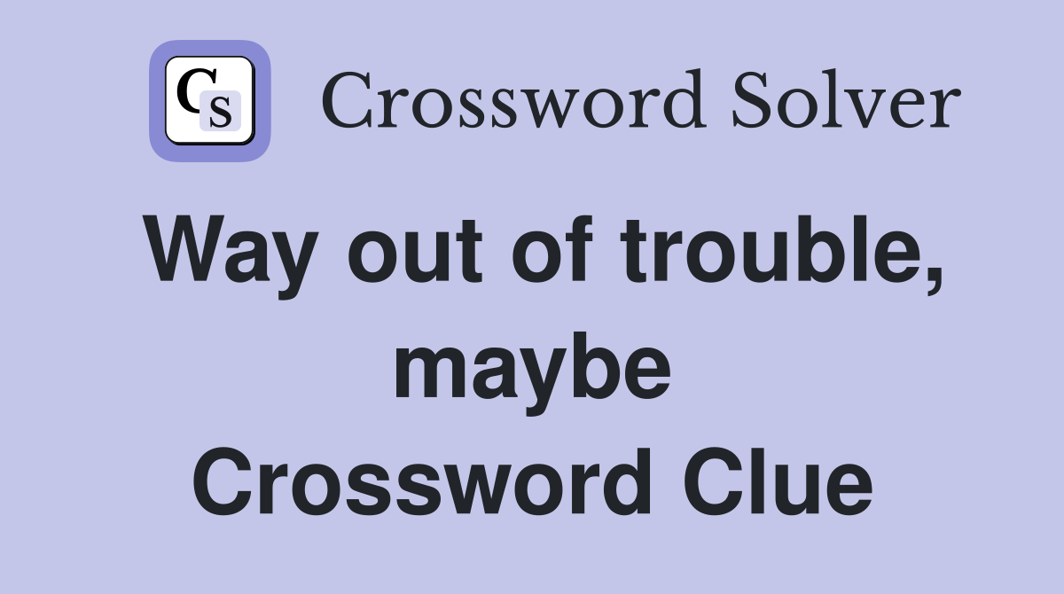 Way out of trouble, maybe Crossword Clue