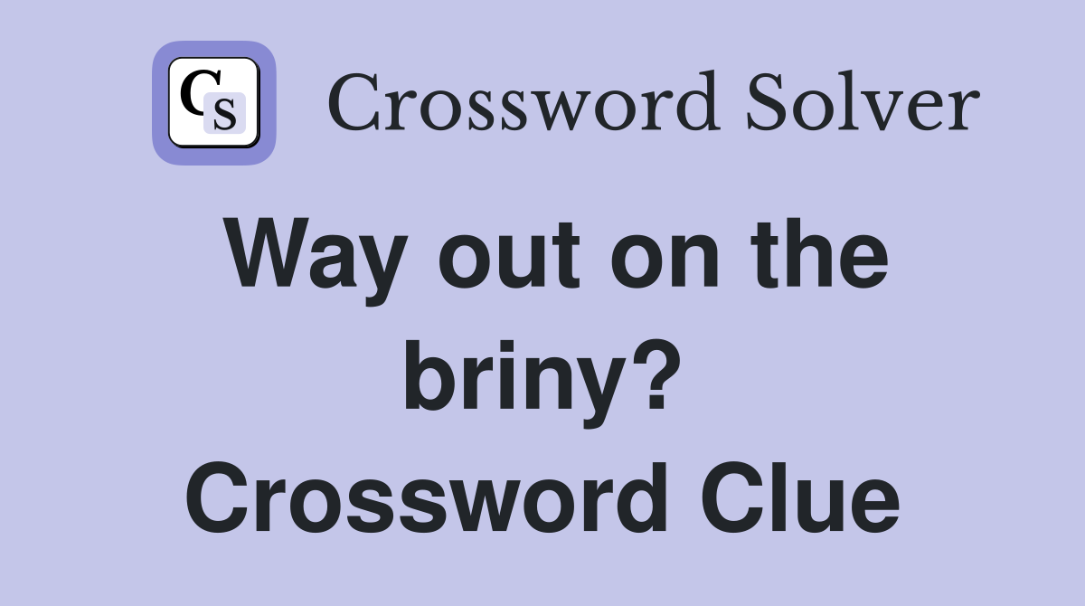 Way out on the briny? Crossword Clue