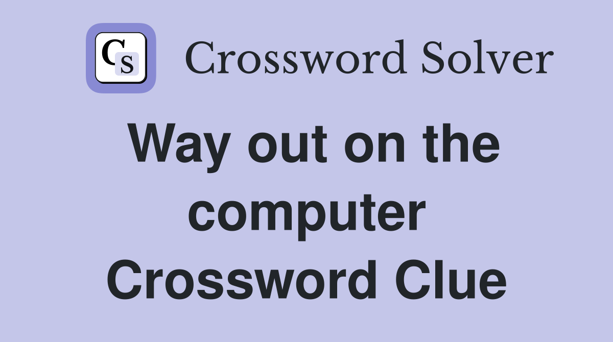 Way out on the computer Crossword Clue