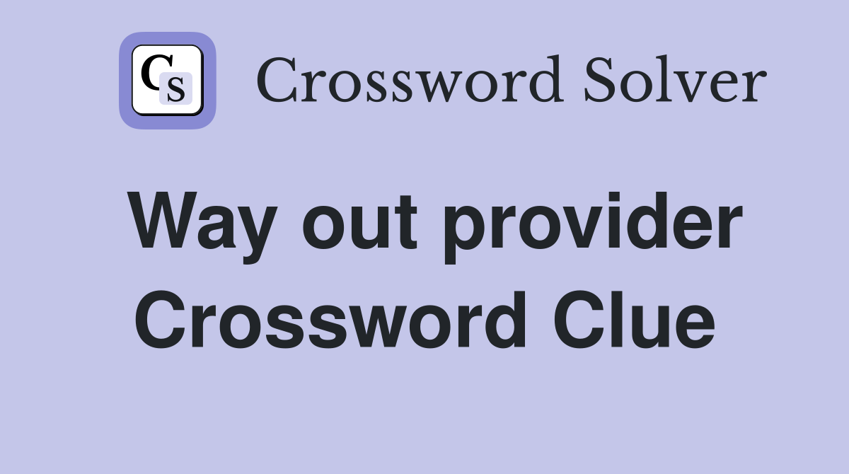 Way out provider Crossword Clue