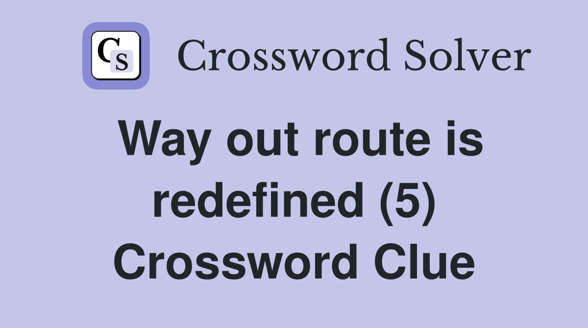 Way out route is redefined (5) Crossword Clue