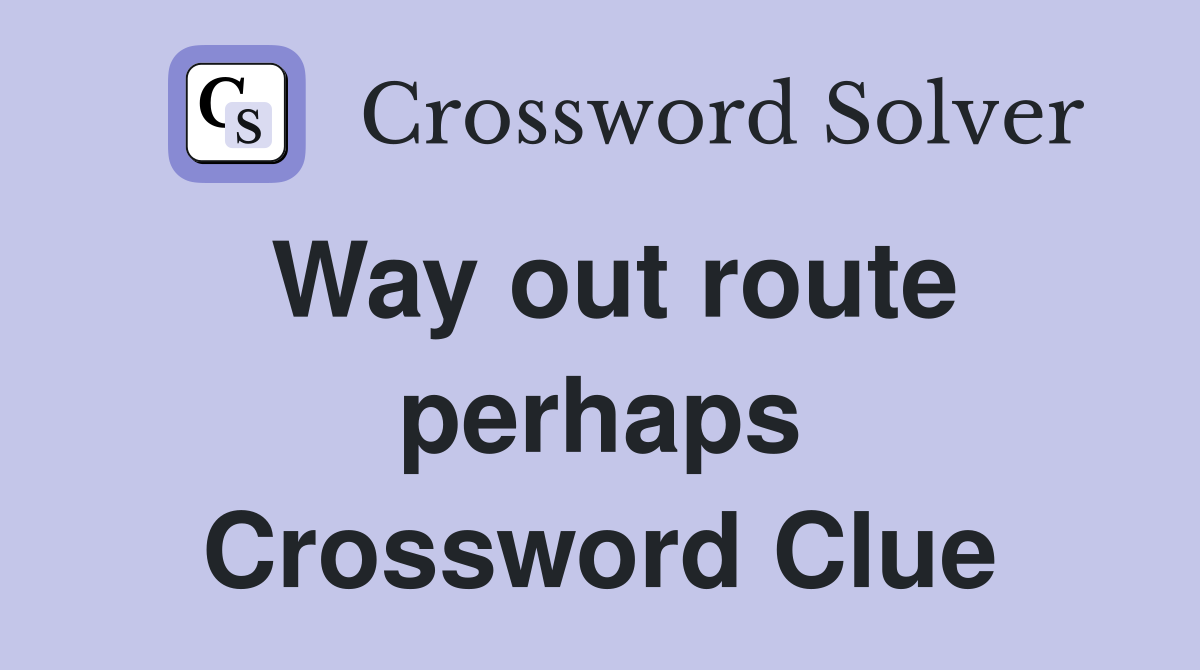 Way out route perhaps Crossword Clue
