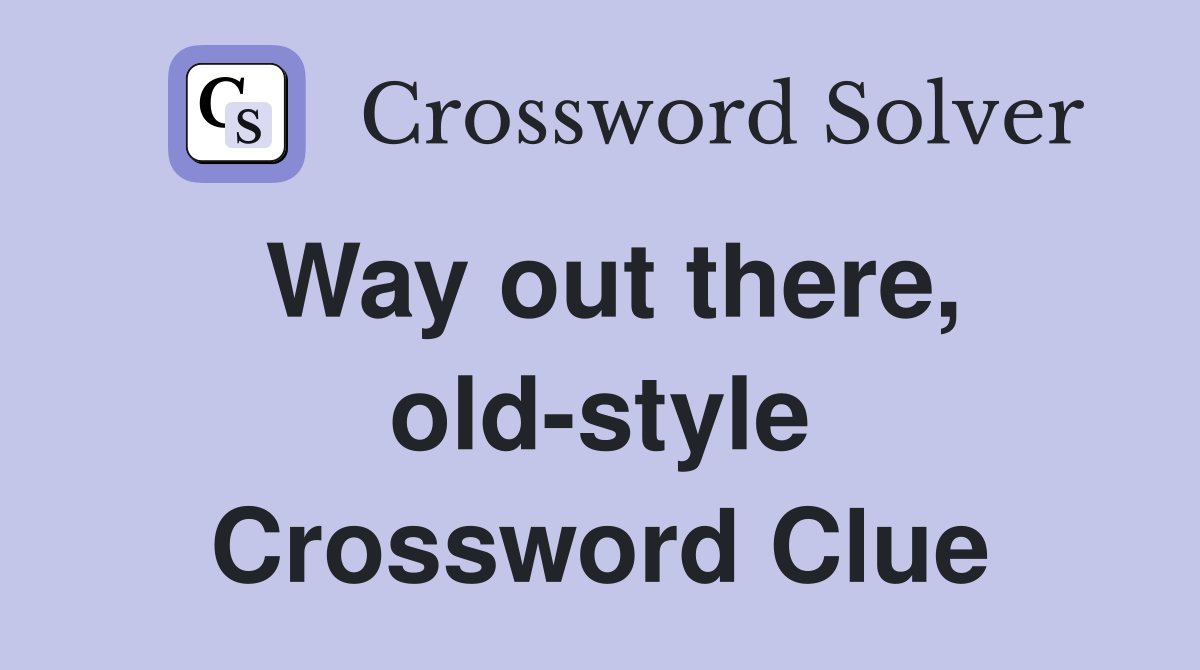 Way out there, old-style Crossword Clue