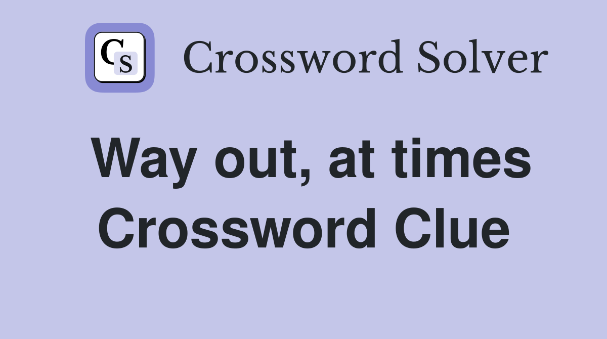Way out, at times Crossword Clue