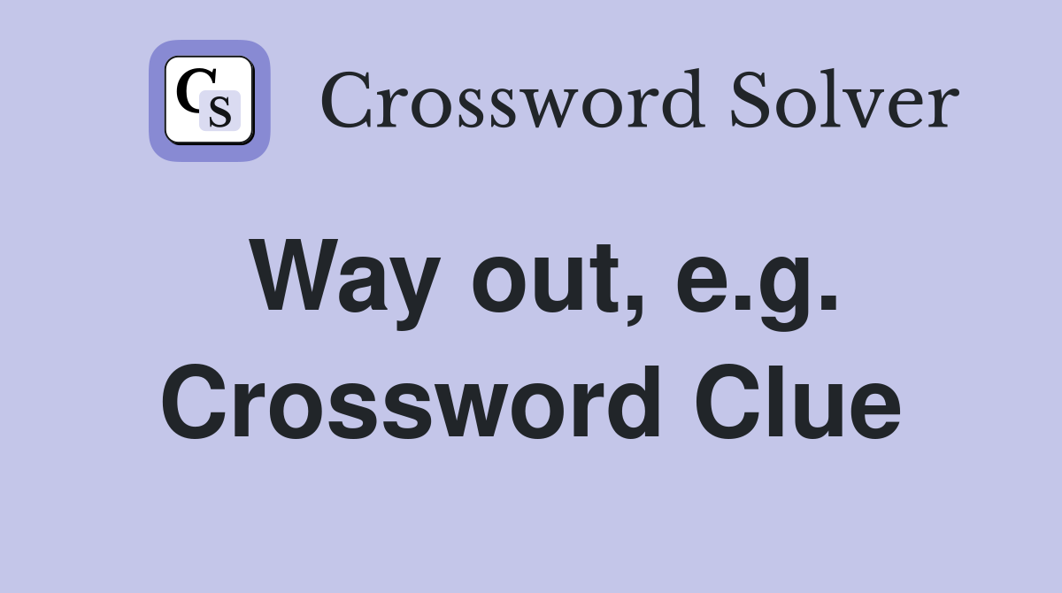 Way out, e.g. Crossword Clue