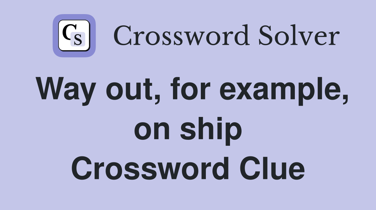 Way out, for example, on ship Crossword Clue