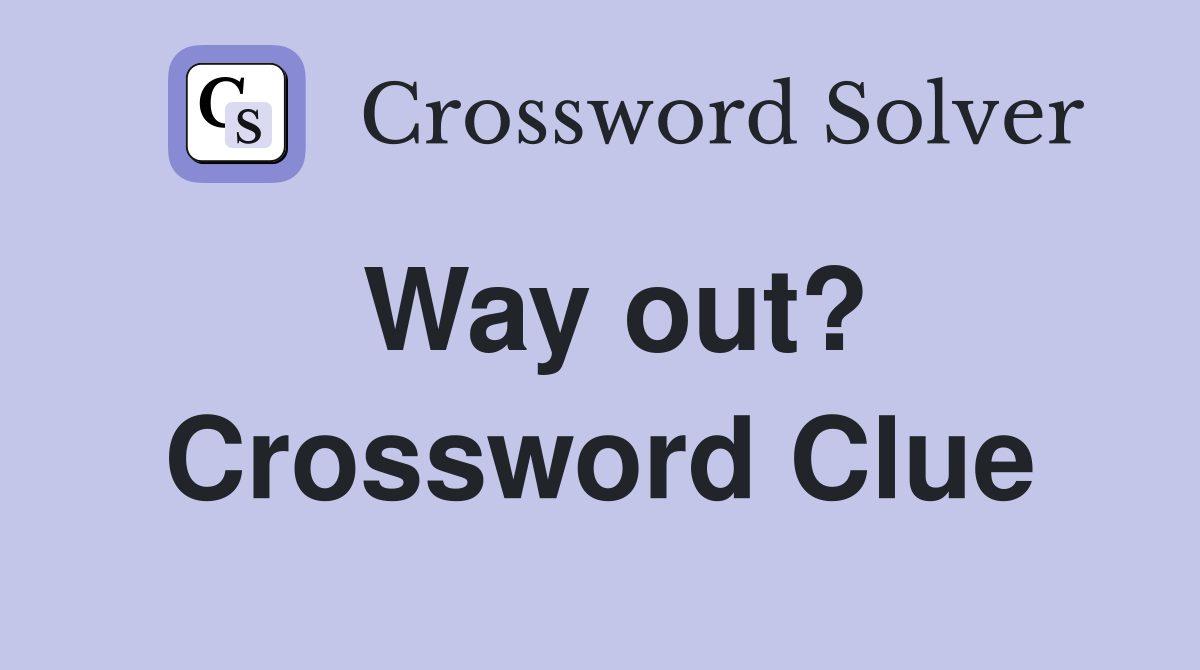 Way out? Crossword Clue Answers Crossword Solver