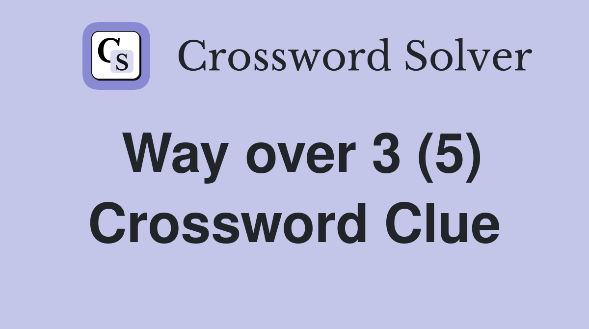 Way over 3 (5) Crossword Clue