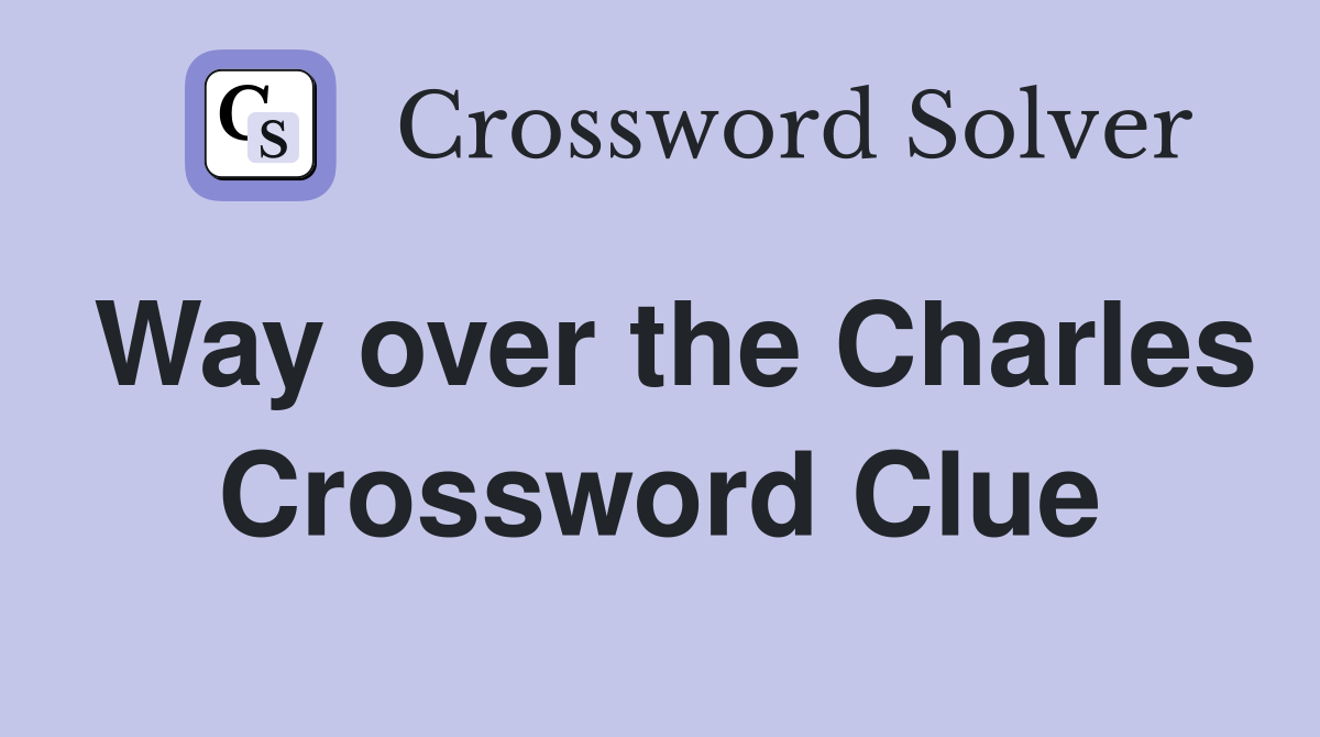 Way over the Charles Crossword Clue