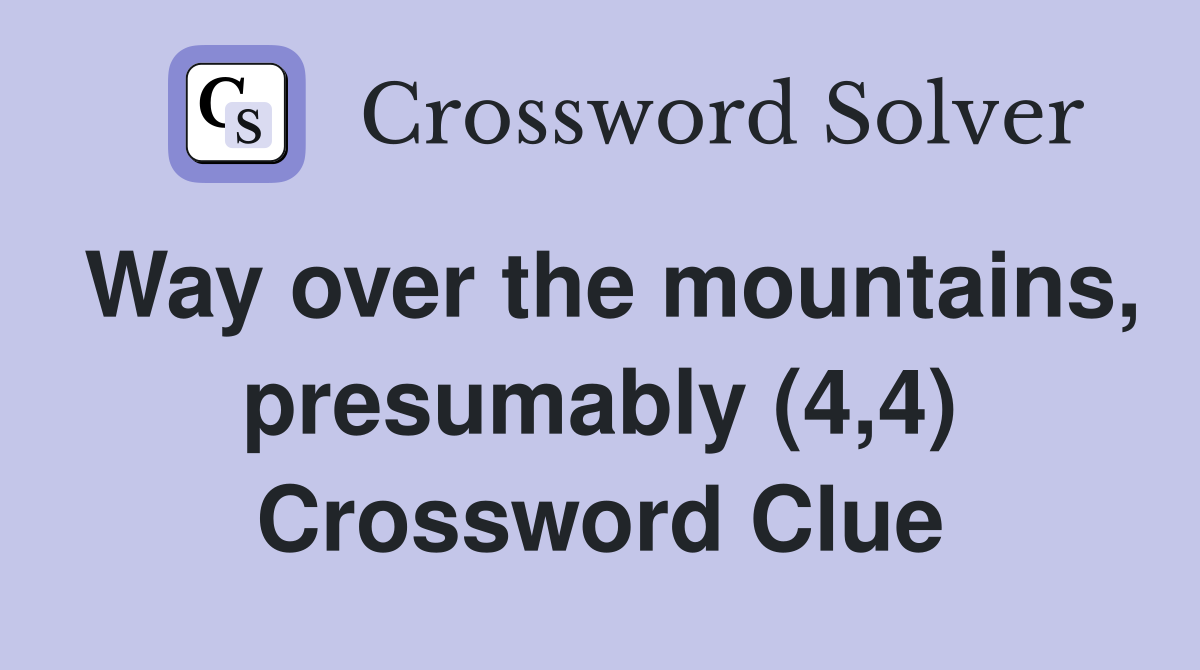 Way over the mountains, presumably (4,4) Crossword Clue