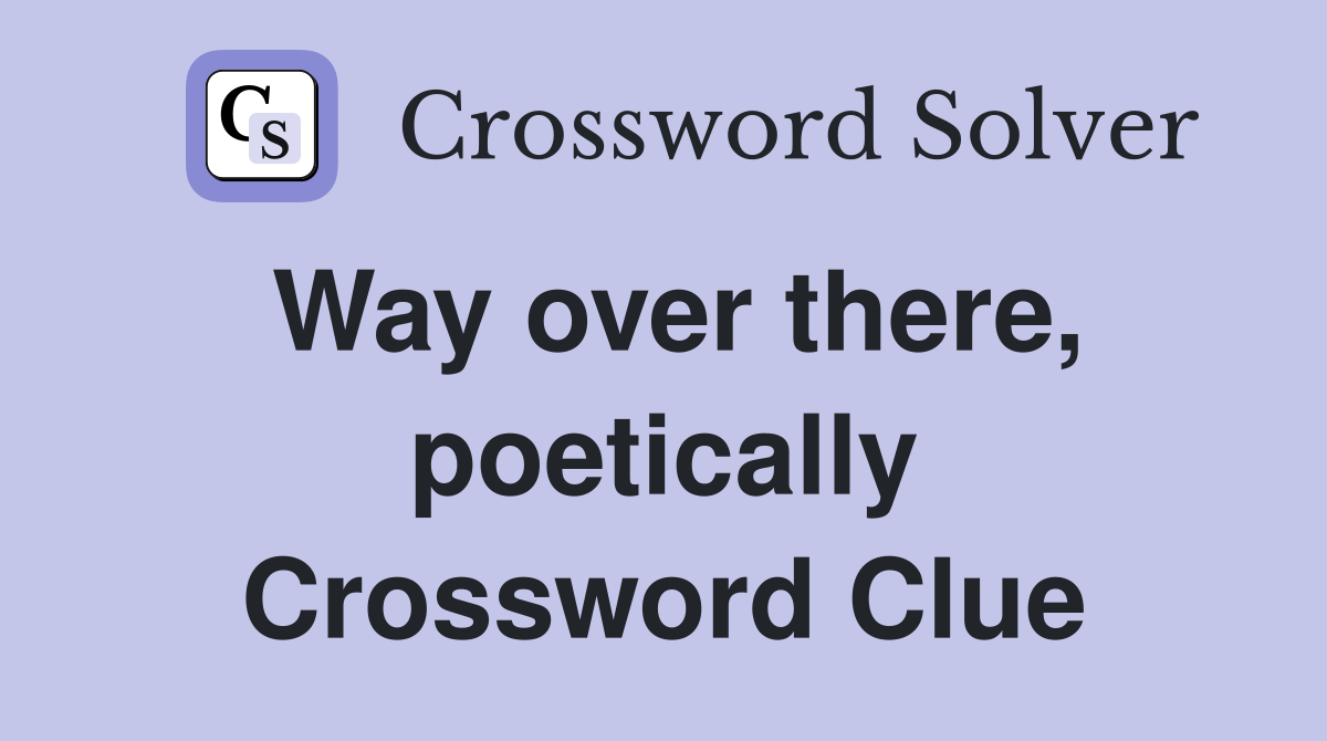 Way over there, poetically Crossword Clue