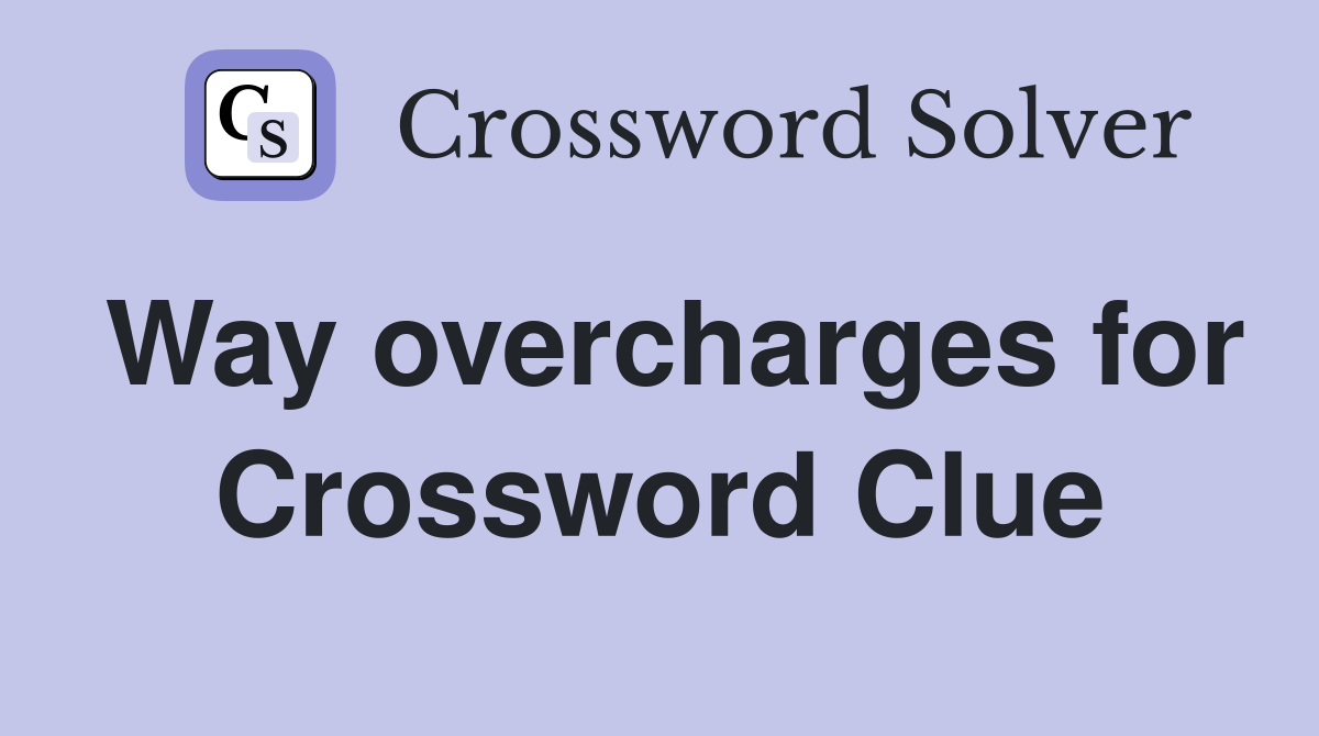 Way overcharges for Crossword Clue