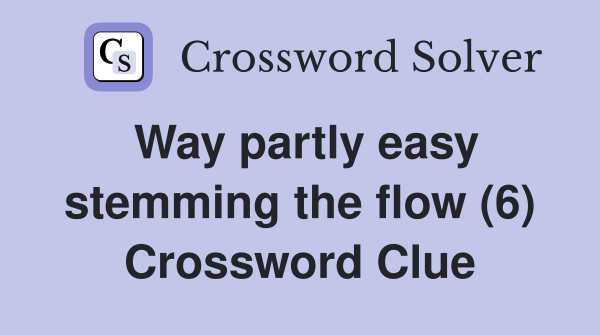 Way partly easy stemming the flow (6) Crossword Clue