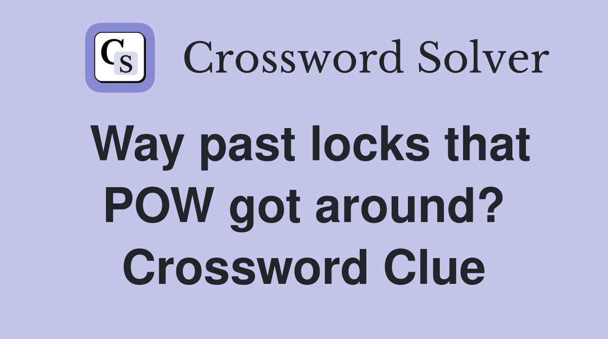 Way past locks that POW got around? Crossword Clue