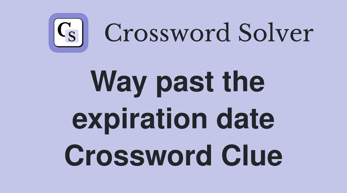 Way past the expiration date Crossword Clue