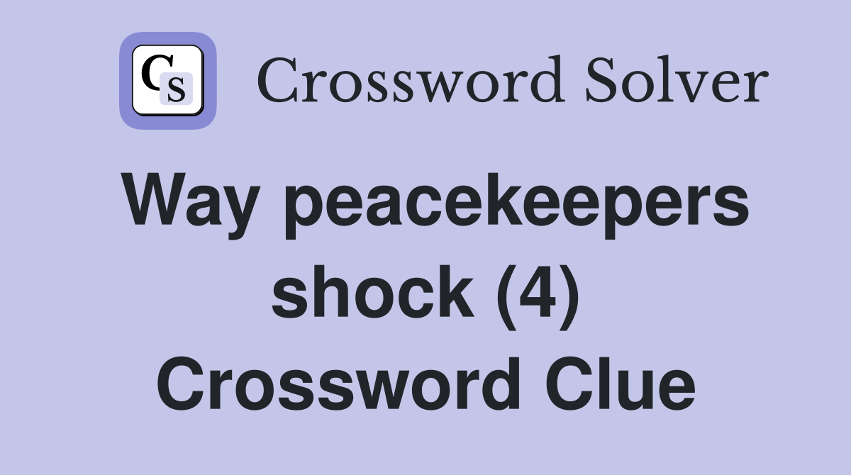 Way peacekeepers shock (4) Crossword Clue