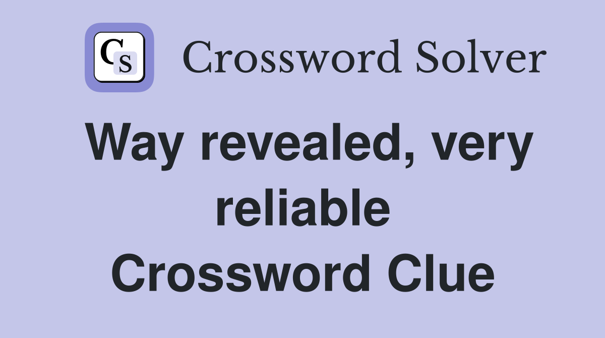 Way revealed, very reliable Crossword Clue