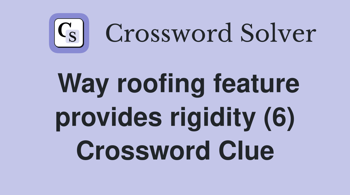 Way roofing feature provides rigidity (6) Crossword Clue