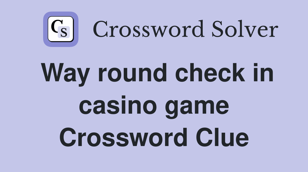Way round check in casino game Crossword Clue