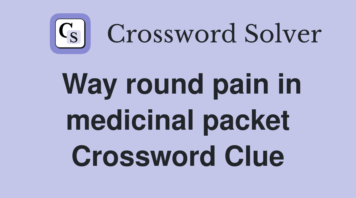Way round pain in medicinal packet Crossword Clue