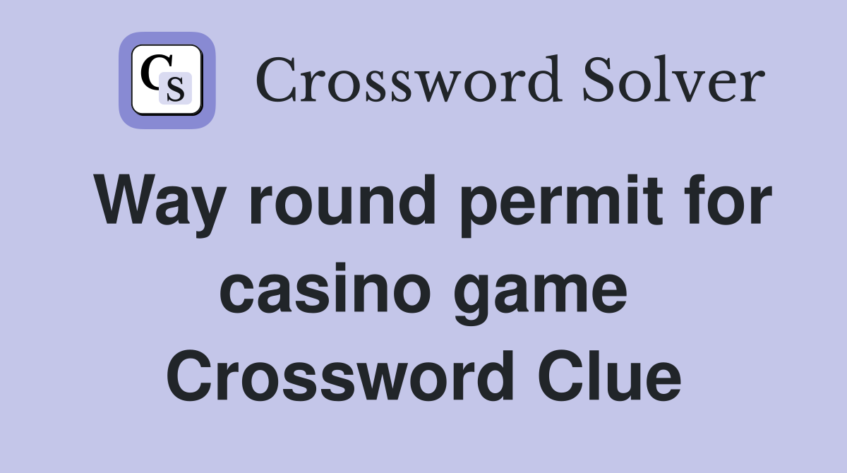 Way round permit for casino game Crossword Clue