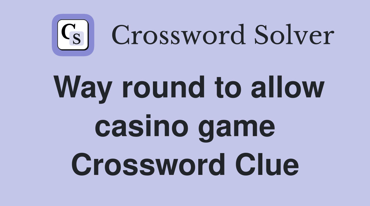 Way round to allow casino game Crossword Clue