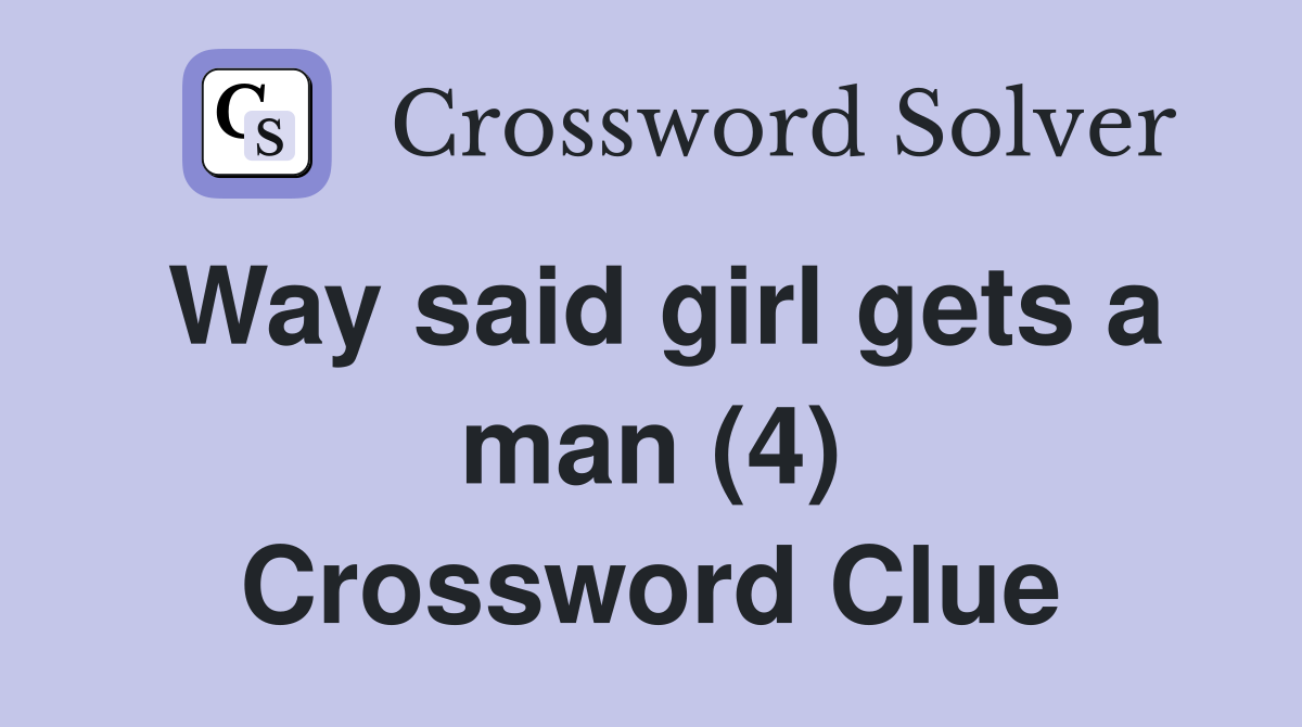 Way said girl gets a man (4) Crossword Clue
