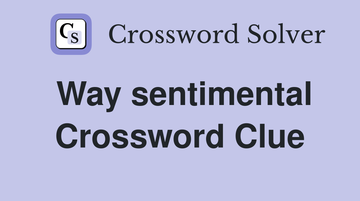 Way sentimental Crossword Clue