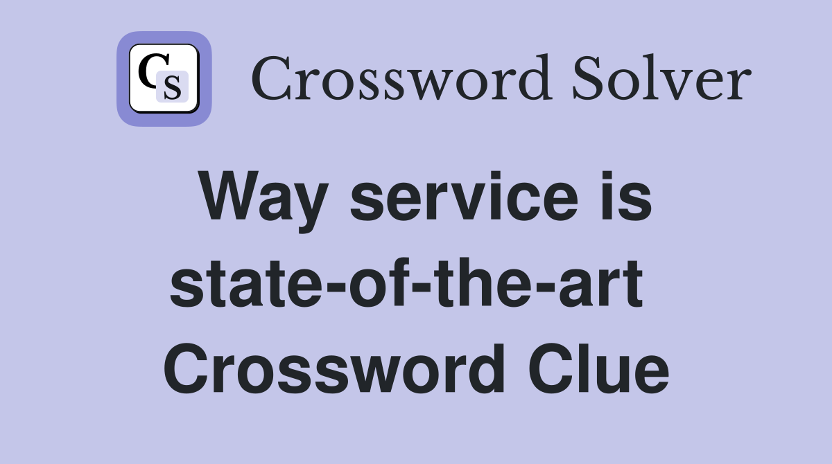 Way service is state-of-the-art  Crossword Clue