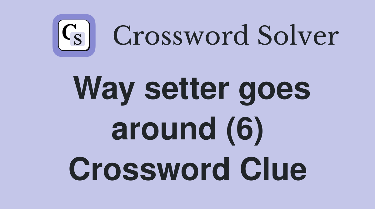 Way setter goes around (6) Crossword Clue
