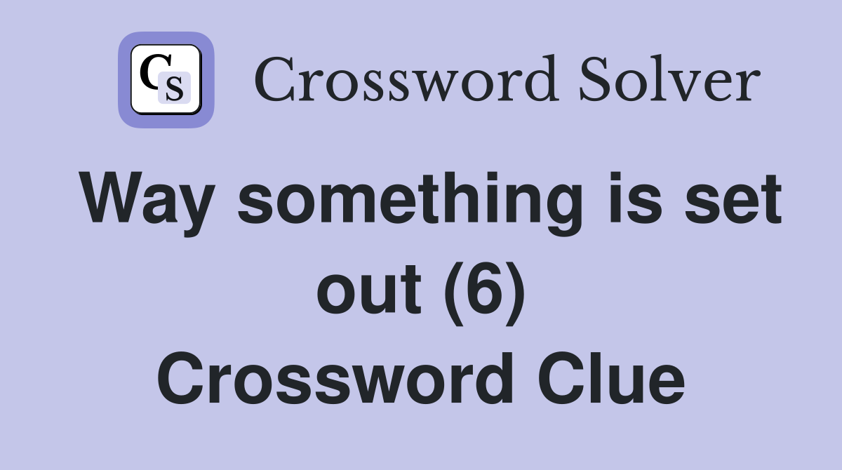 Way something is set out (6) Crossword Clue