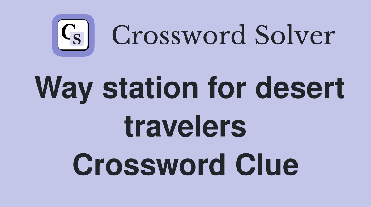 Way station for desert travelers Crossword Clue