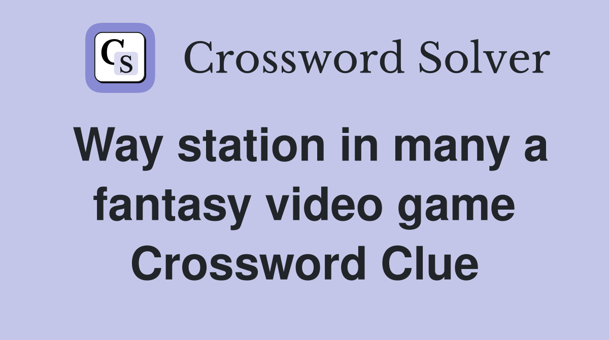 Way station in many a fantasy video game Crossword Clue
