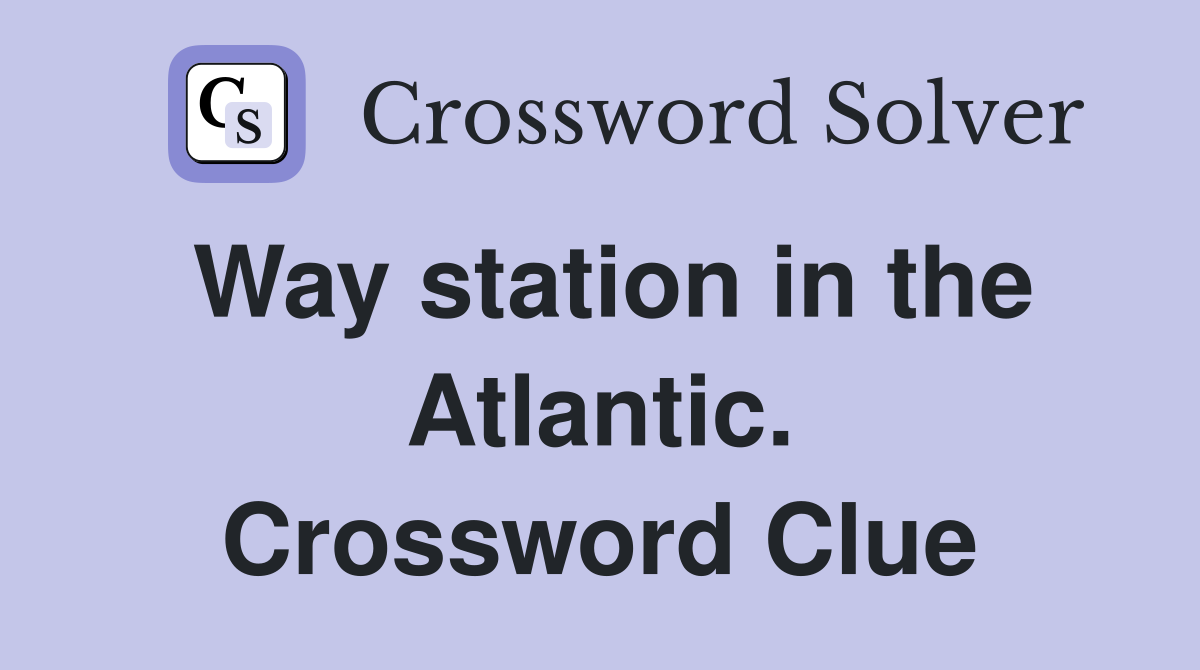 Way station in the Atlantic. Crossword Clue