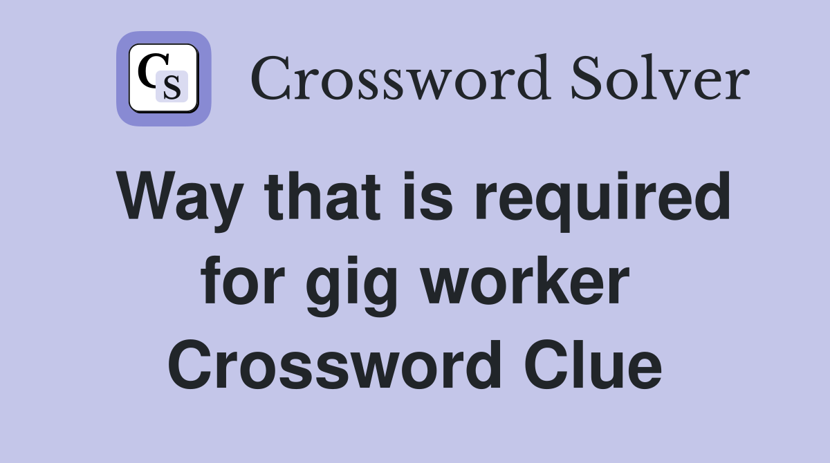 Way that is required for gig worker Crossword Clue