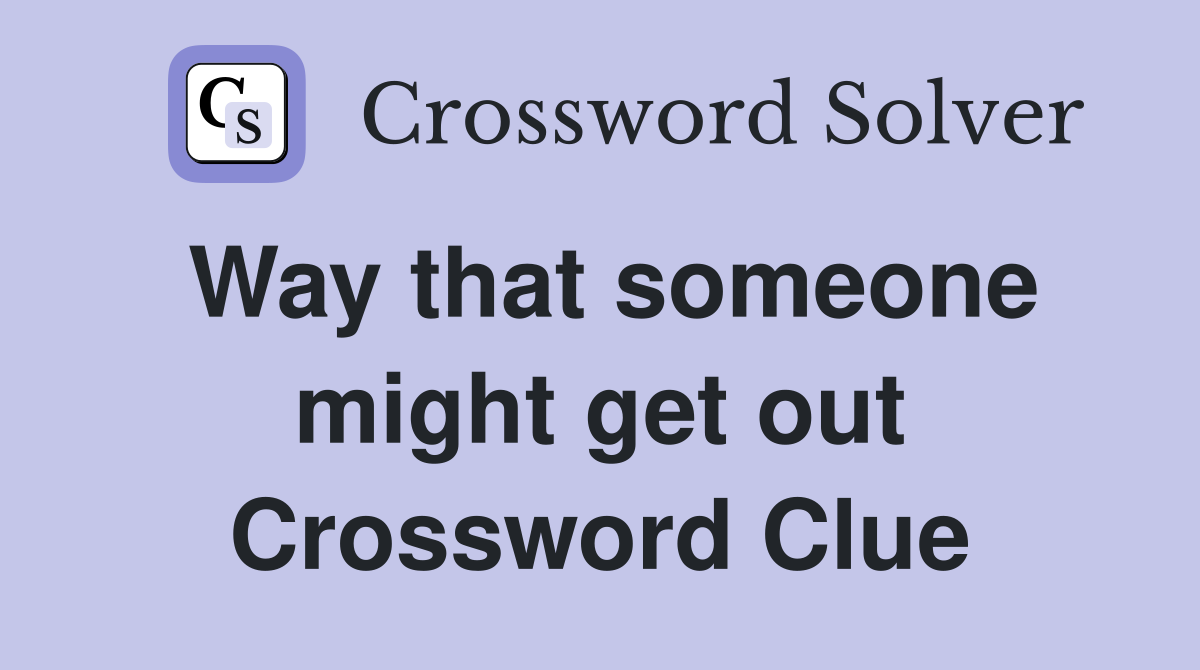 Way that someone might get out Crossword Clue