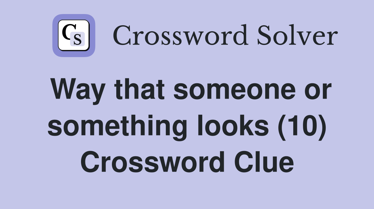 Way that someone or something looks (10) Crossword Clue
