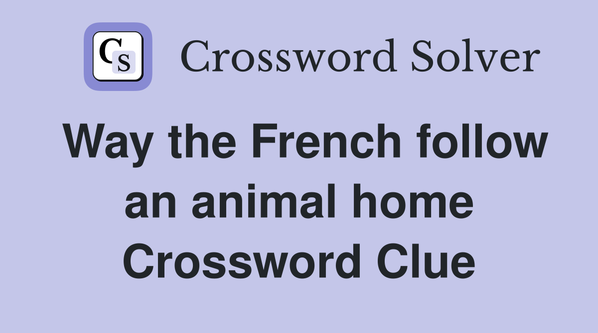 Way the French follow an animal home Crossword Clue