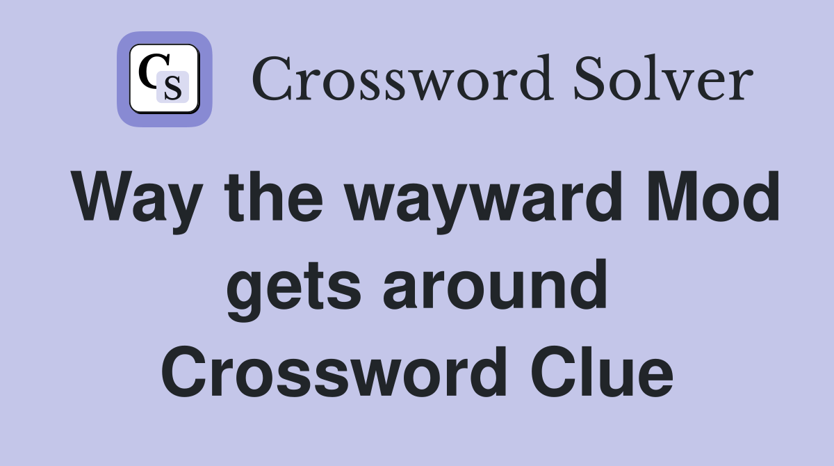 Way the wayward Mod gets around Crossword Clue