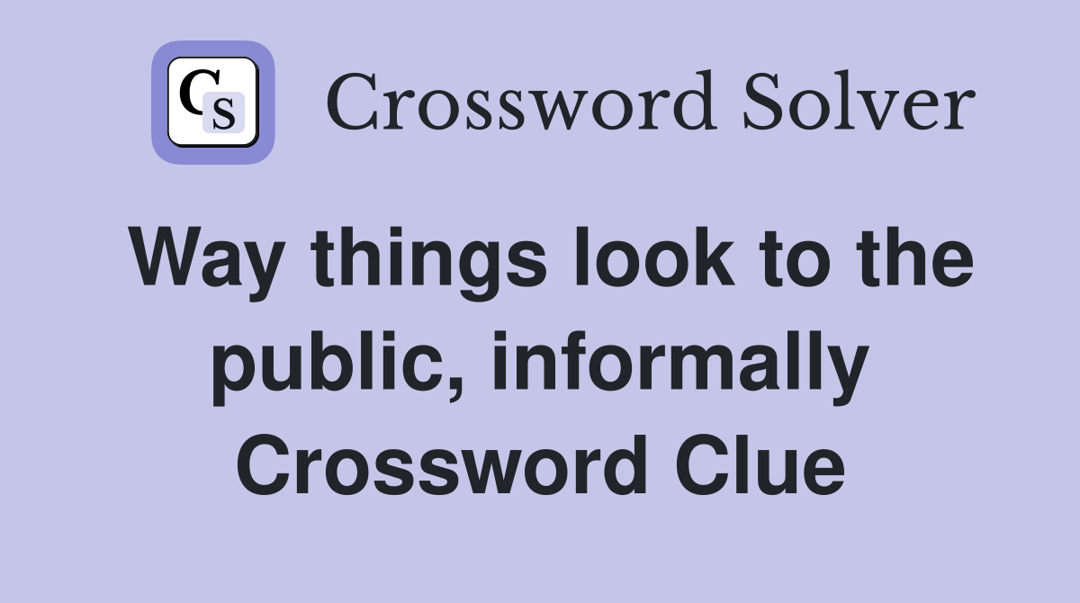 Way things look to the public, informally Crossword Clue