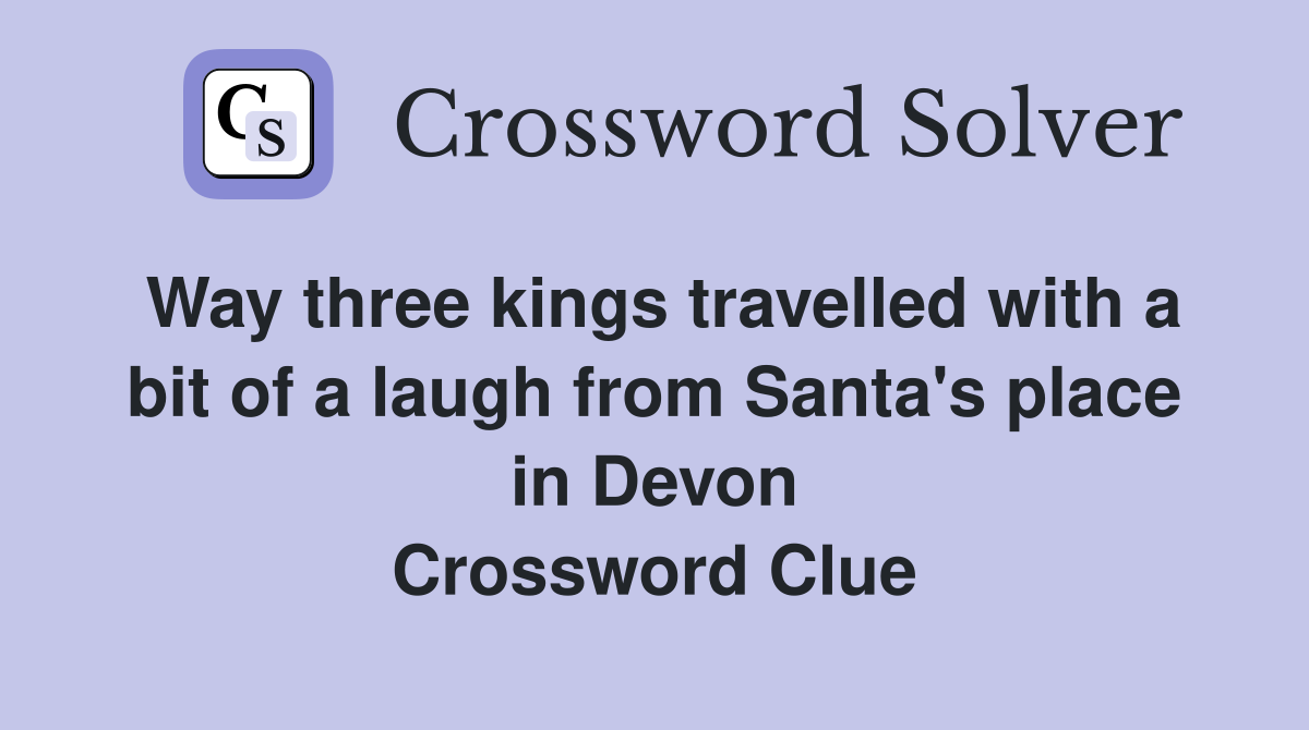 Way three kings travelled with a bit of a laugh from Santa's place in Devon Crossword Clue
