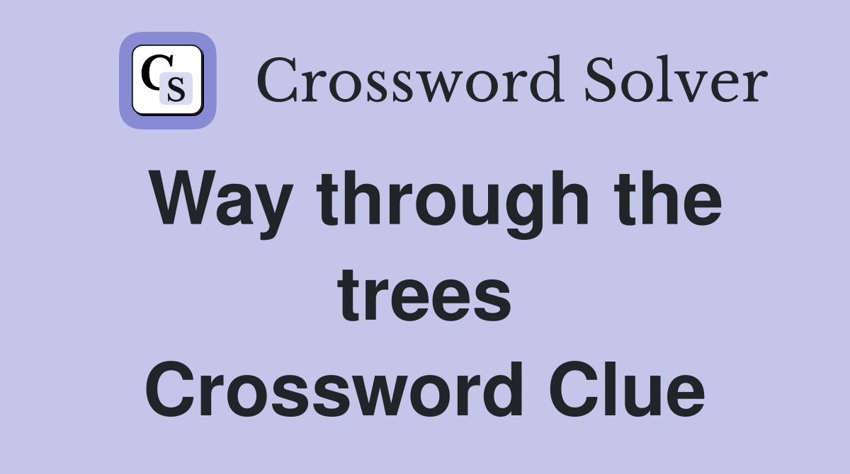 Way through the trees Crossword Clue