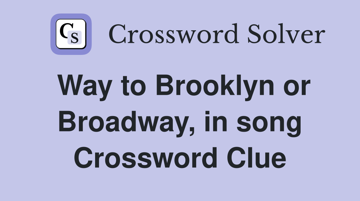 Way to Brooklyn or Broadway, in song Crossword Clue