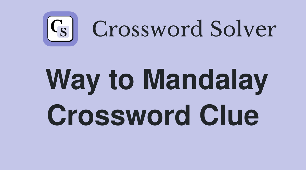 Way to Mandalay Crossword Clue