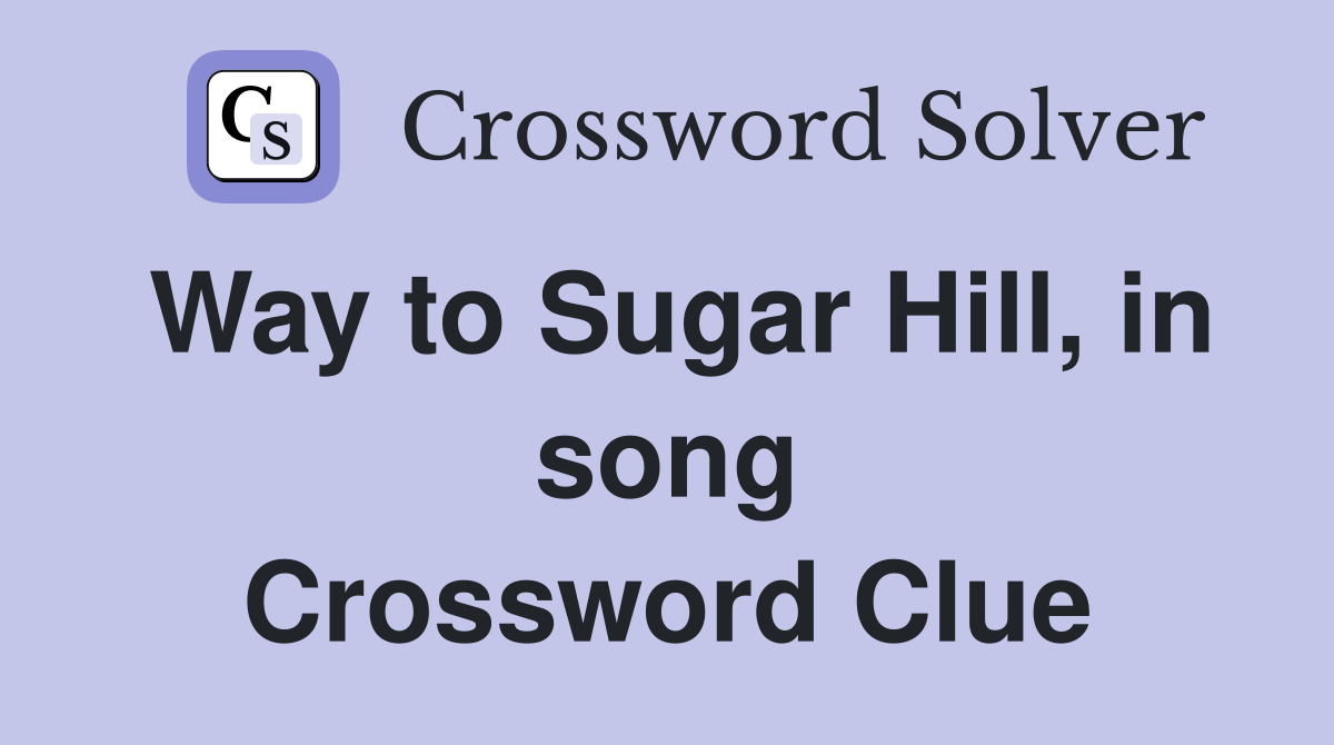Way to Sugar Hill, in song Crossword Clue