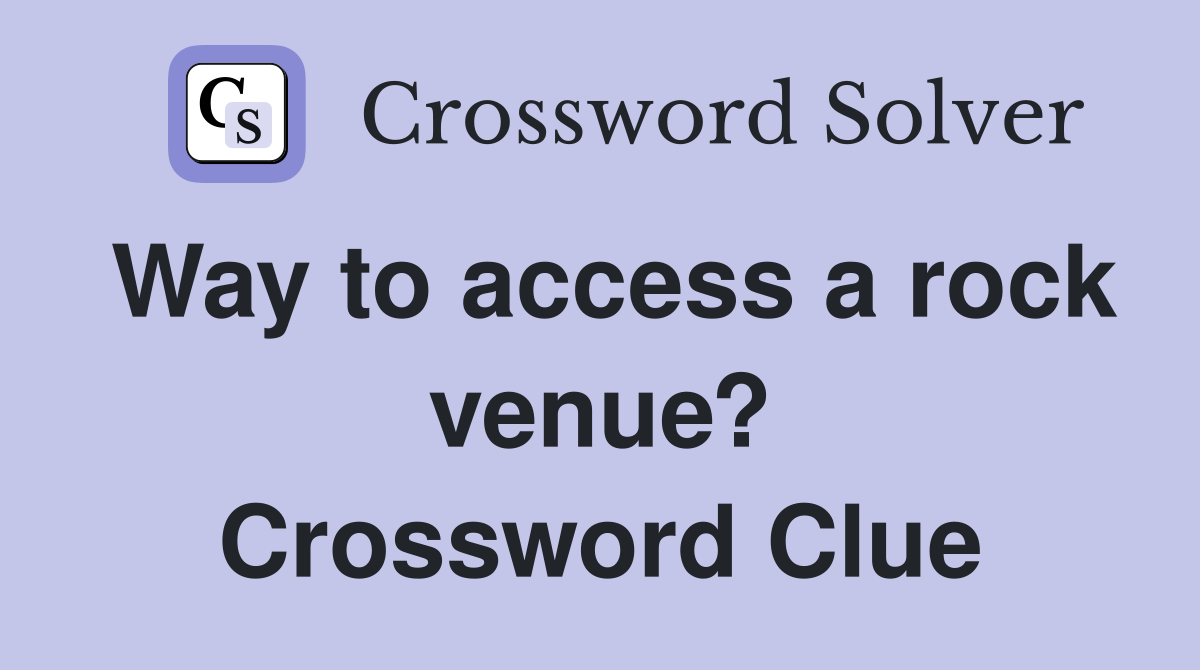 Way to access a rock venue? Crossword Clue