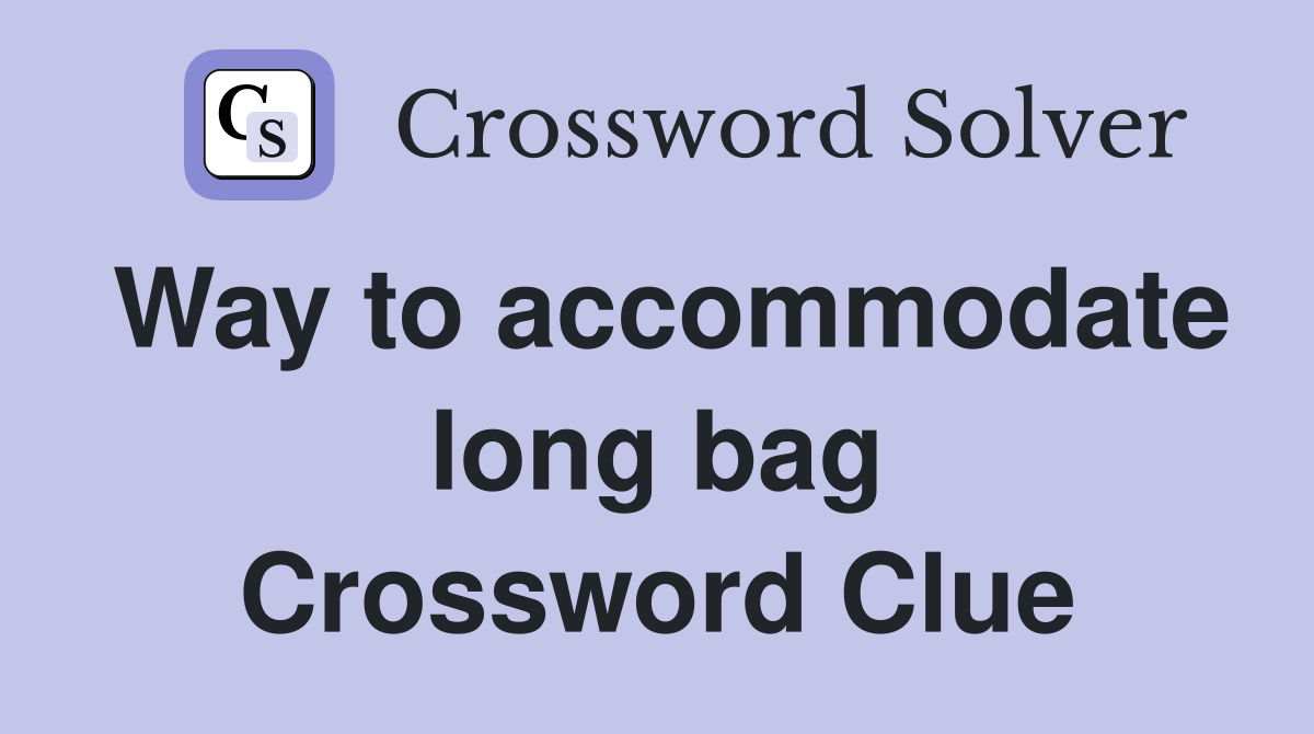 Way to accommodate long bag Crossword Clue