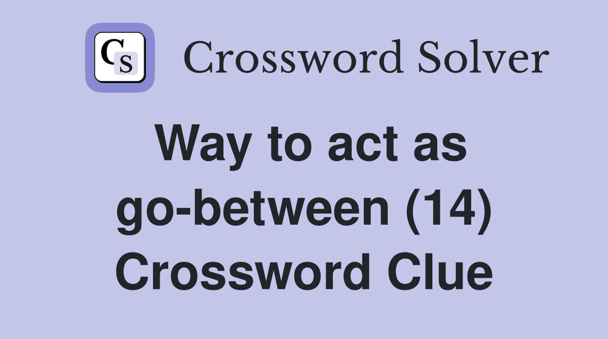Way to act as go-between (14) Crossword Clue