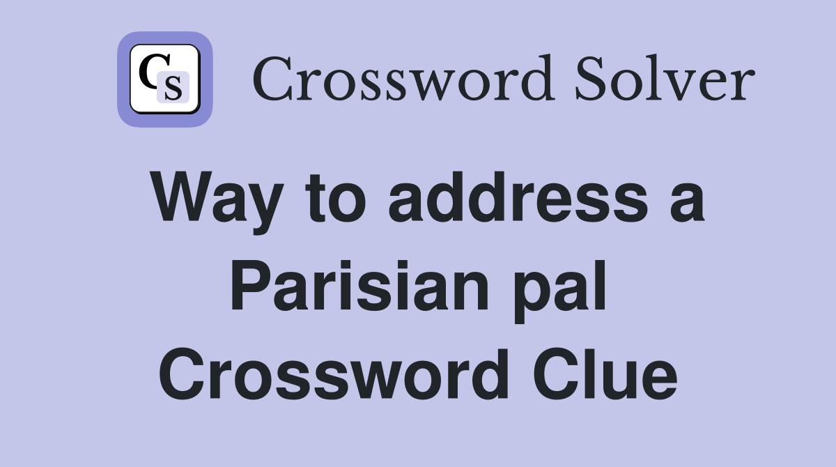 Way to address a Parisian pal Crossword Clue