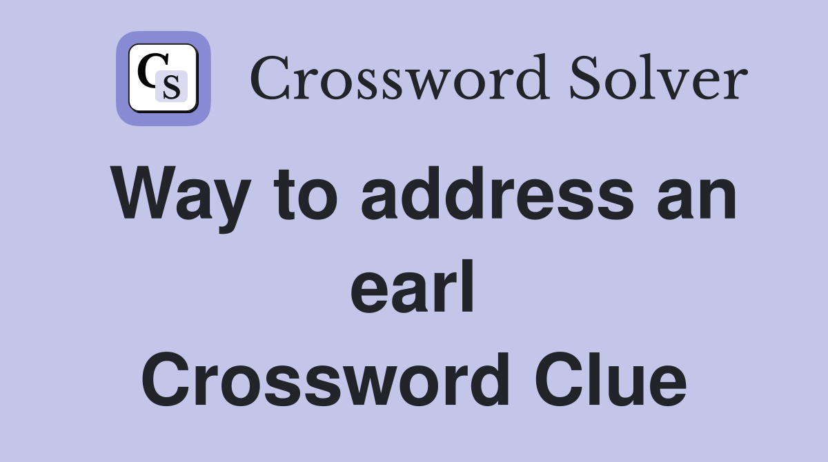 Way to address an earl Crossword Clue